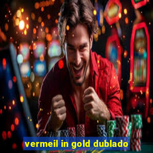 vermeil in gold dublado